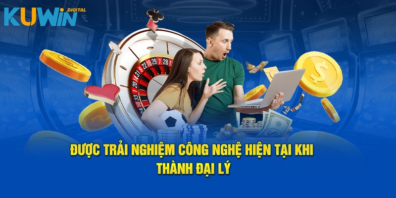 Được trải nghiệm công nghệ hiện tại khi thành đại lý